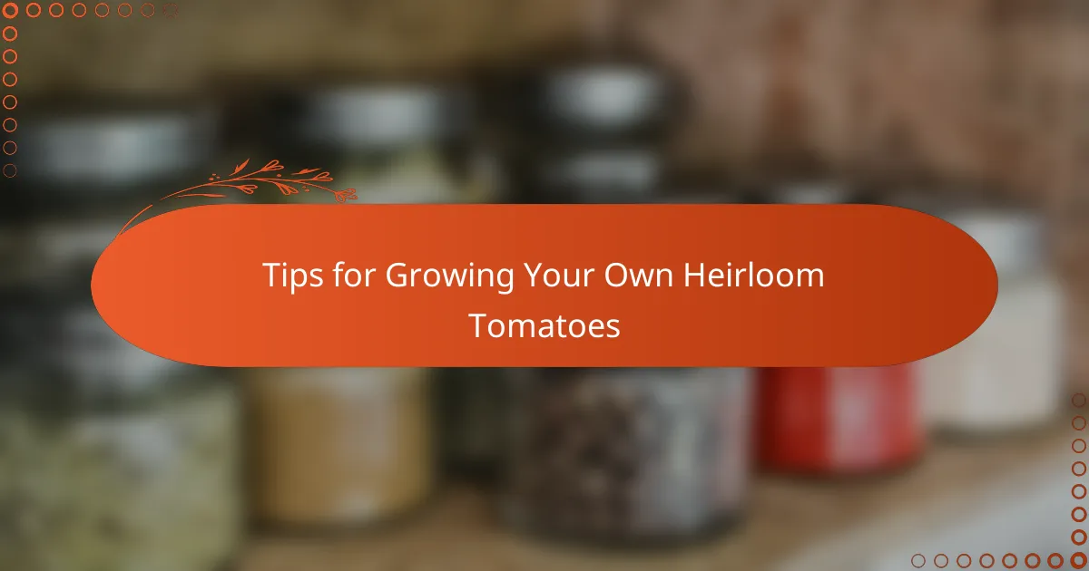 Tips for Growing Your Own Heirloom Tomatoes
