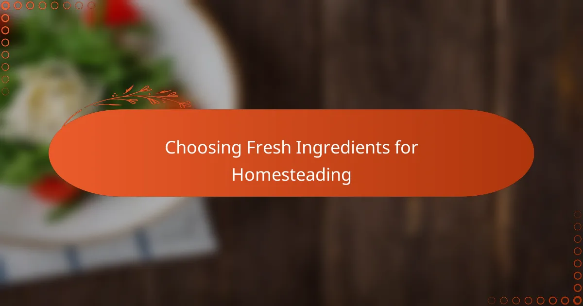 Choosing Fresh Ingredients for Homesteading