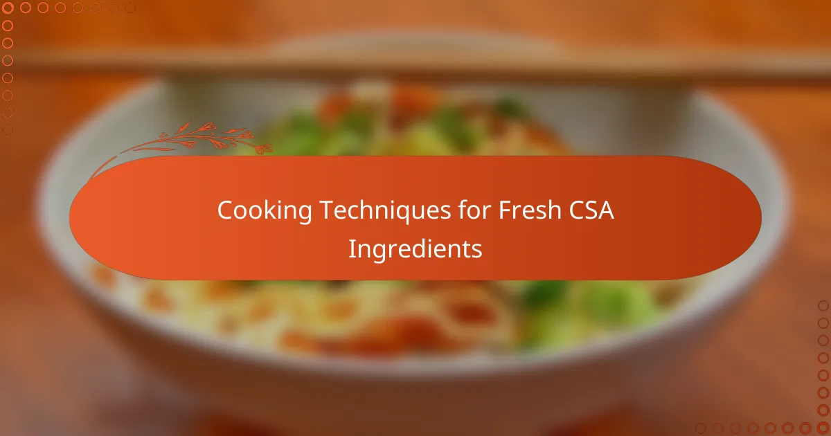 Cooking Techniques for Fresh CSA Ingredients