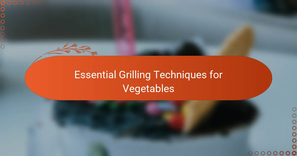 Essential Grilling Techniques for Vegetables