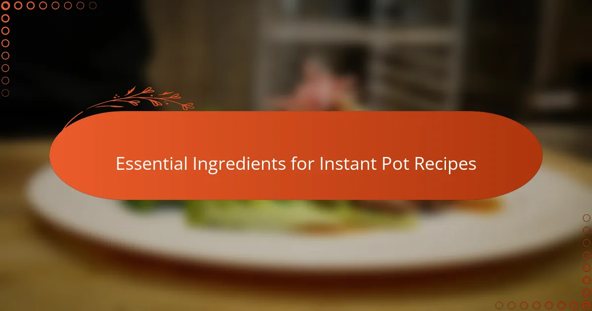 Essential Ingredients for Instant Pot Recipes