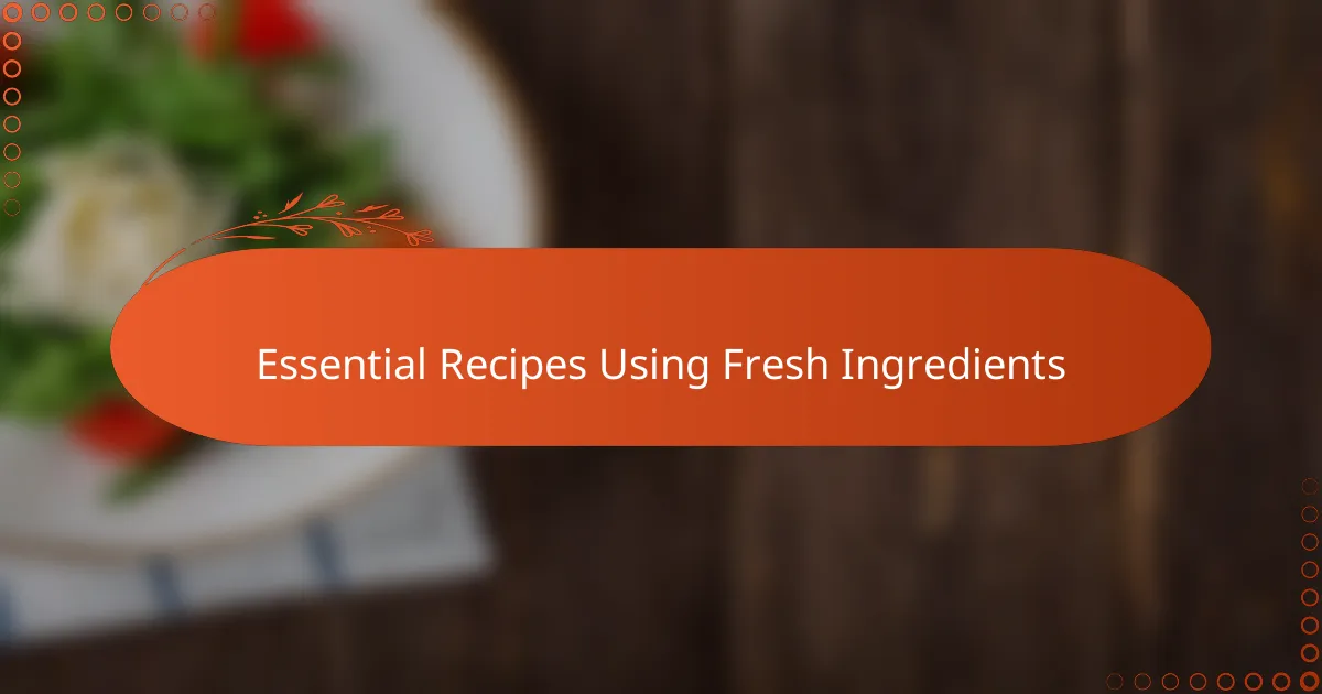 Essential Recipes Using Fresh Ingredients