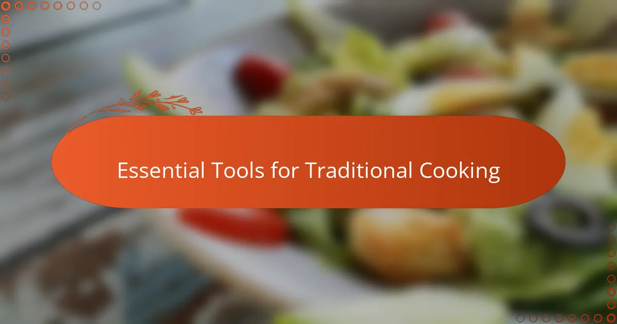 Essential Tools for Traditional Cooking