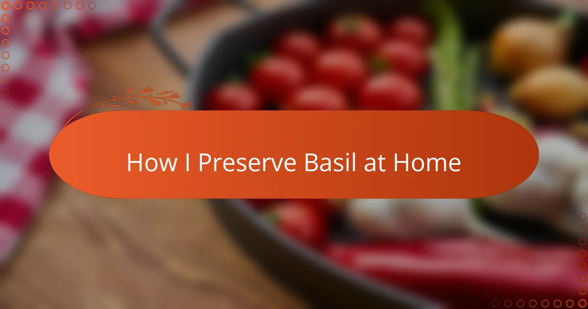 How I Preserve Basil at Home