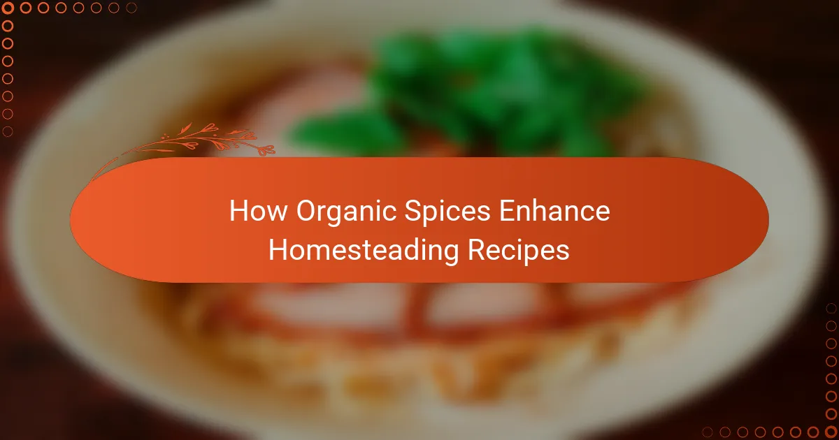 How Organic Spices Enhance Homesteading Recipes