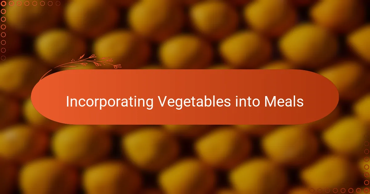 Incorporating Vegetables into Meals