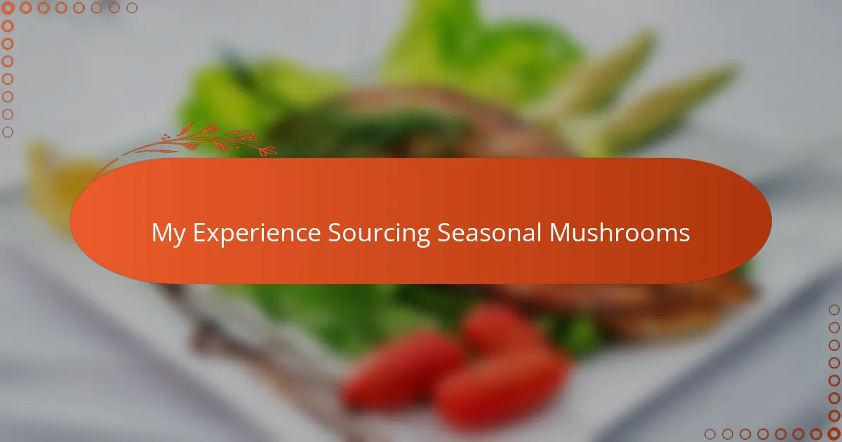 My Experience Sourcing Seasonal Mushrooms