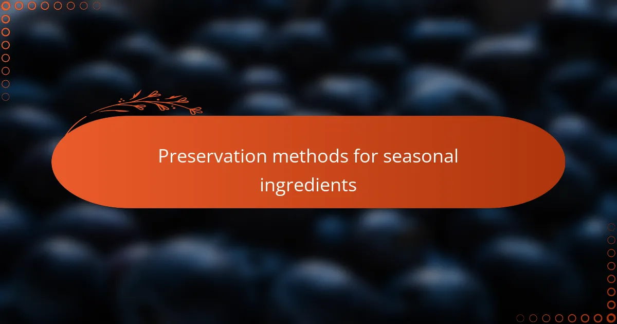 Preservation methods for seasonal ingredients