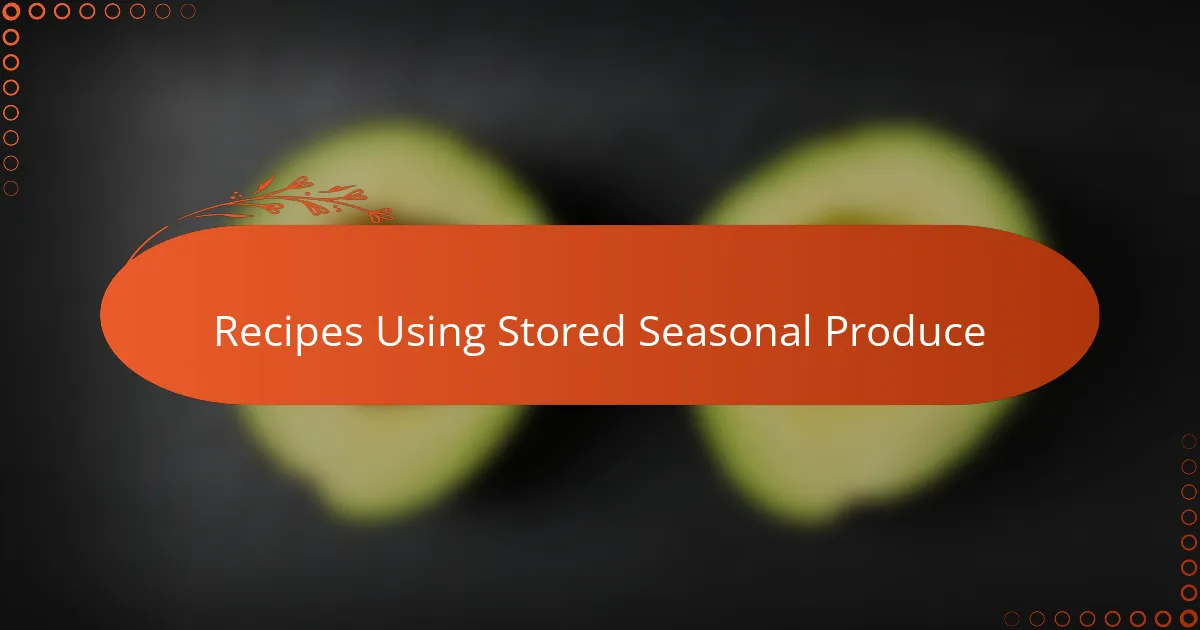 Recipes Using Stored Seasonal Produce