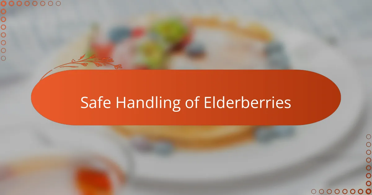 Safe Handling of Elderberries