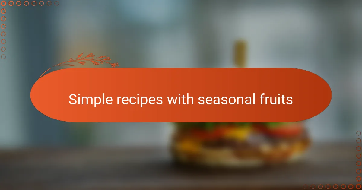 Simple recipes with seasonal fruits