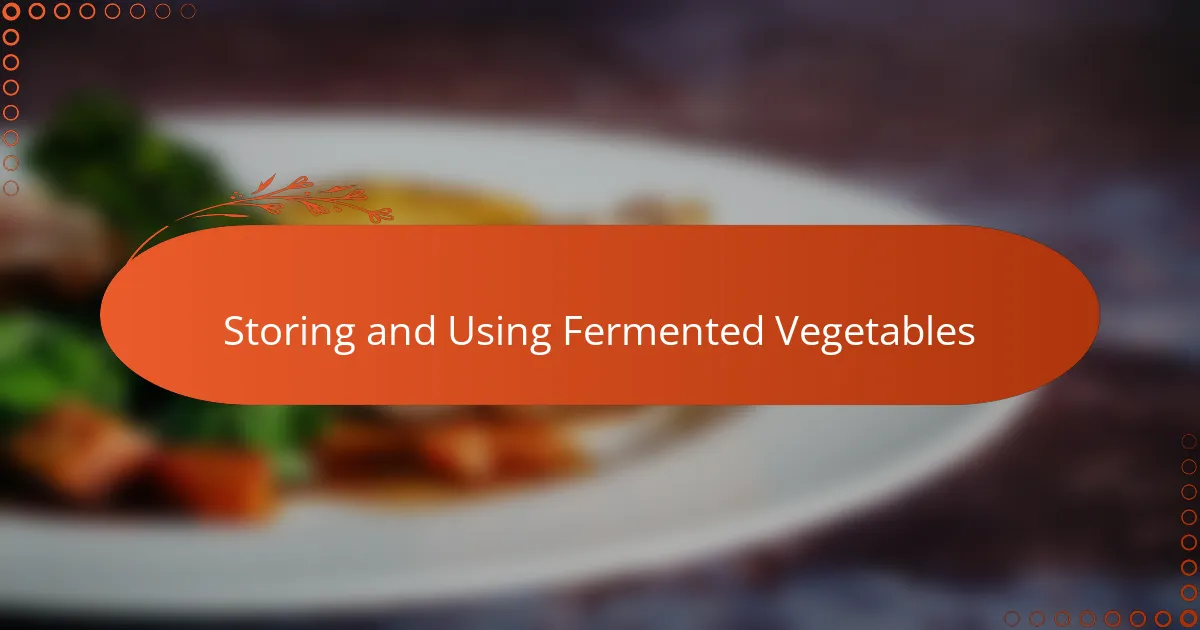 Storing and Using Fermented Vegetables