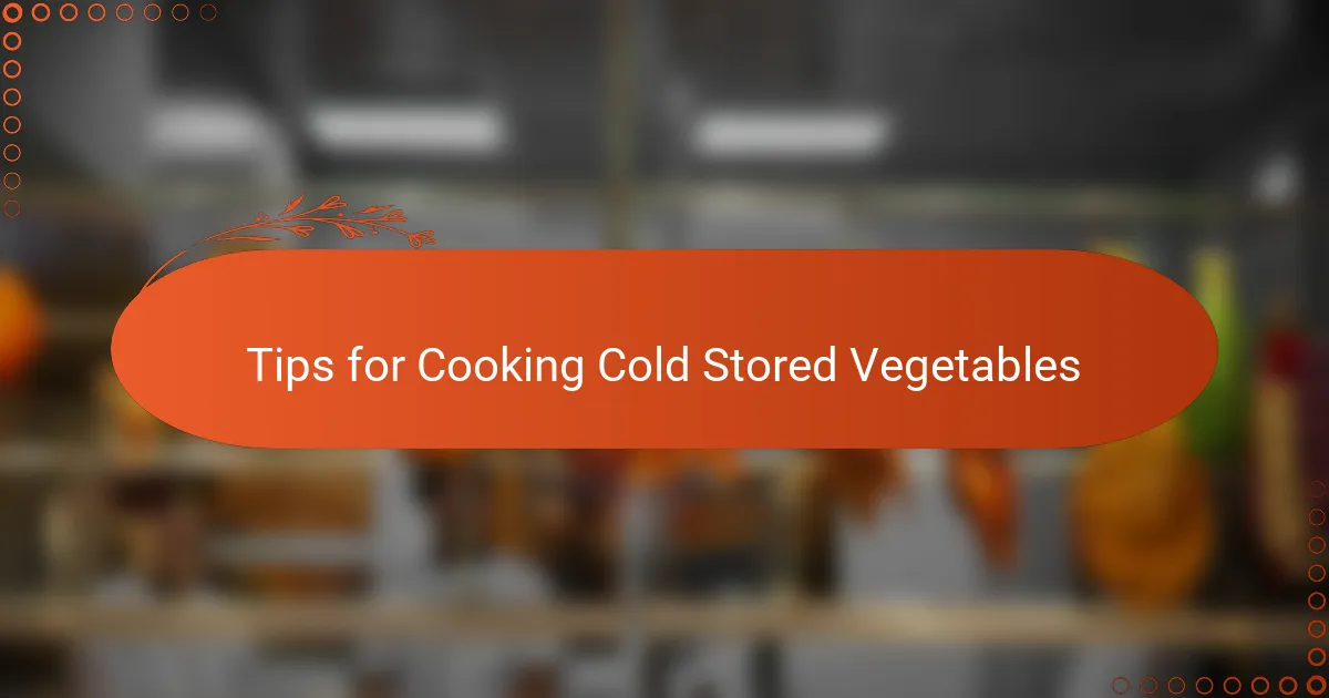 Tips for Cooking Cold Stored Vegetables
