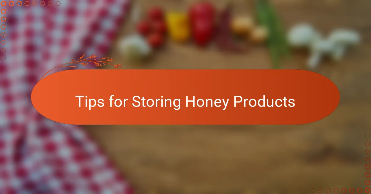 Tips for Storing Honey Products
