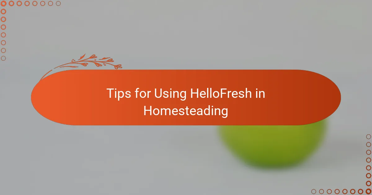 Tips for Using HelloFresh in Homesteading