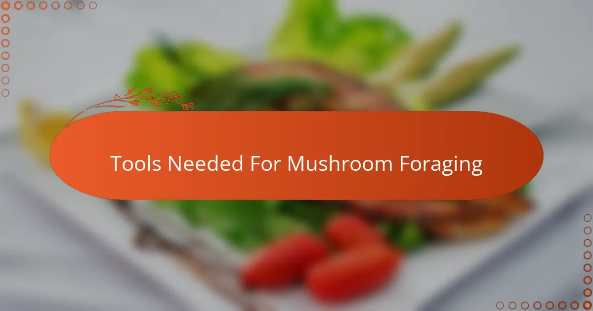 Tools Needed For Mushroom Foraging