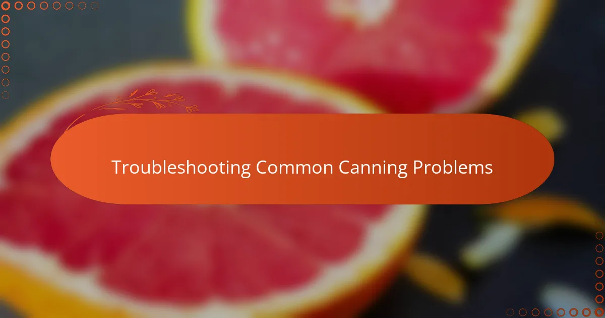 Troubleshooting Common Canning Problems