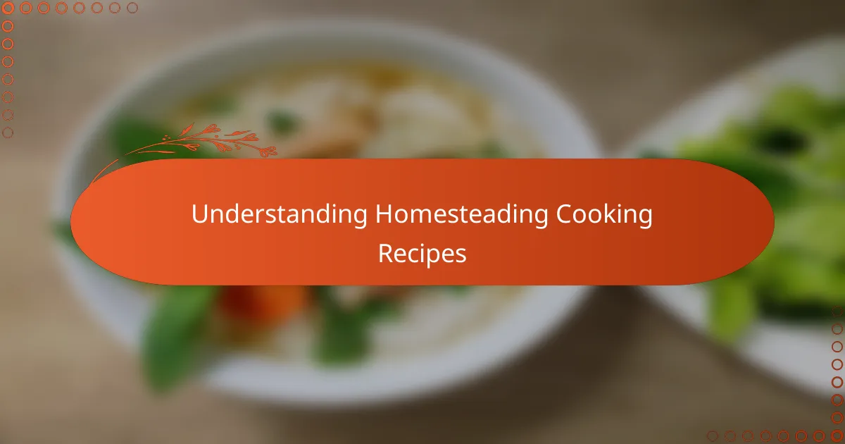 Understanding Homesteading Cooking Recipes