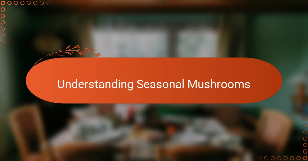 Understanding Seasonal Mushrooms