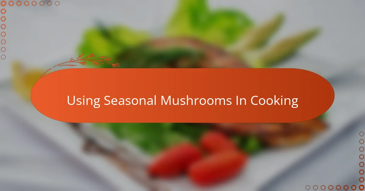 Using Seasonal Mushrooms In Cooking