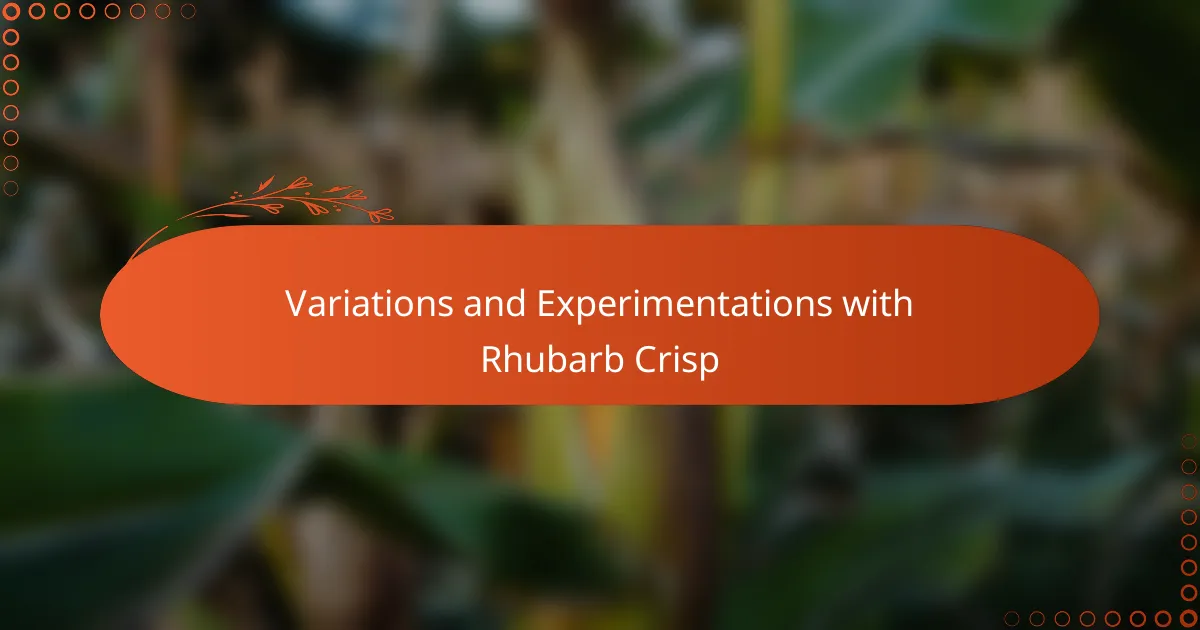 Variations and Experimentations with Rhubarb Crisp
