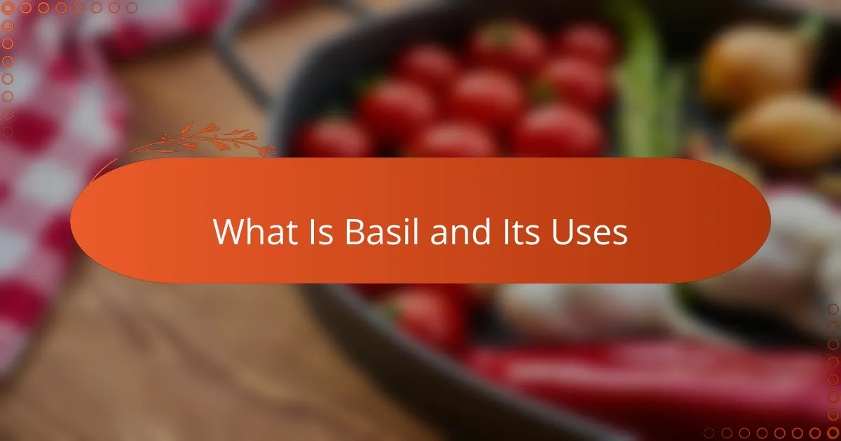 What Is Basil and Its Uses